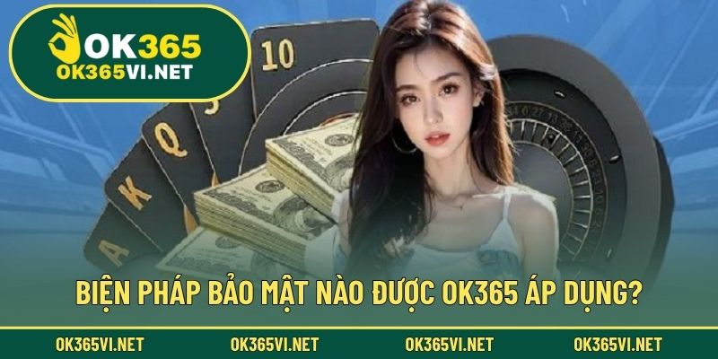 Biện pháp bảo mật nào được OK365 áp dụng?