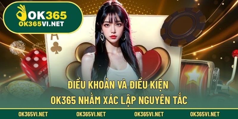 Điều khoản và điều kiện OK365 nhằm xác lập nguyên tắc