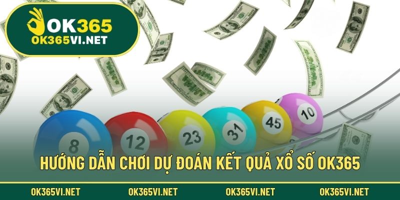 Hướng dẫn chơi dự đoán kết quả xổ số OK365