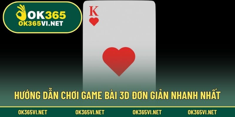 Hướng dẫn chơi game bài 3D đơn giản nhanh nhất