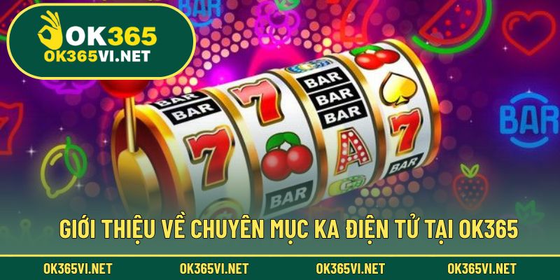 Khám phá chuyên mục KA Điện Tử đẳng cấp tại nhà cái