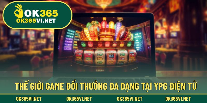 Khám phá kho trò chơi đổi thưởng đa thể loại từ YPG