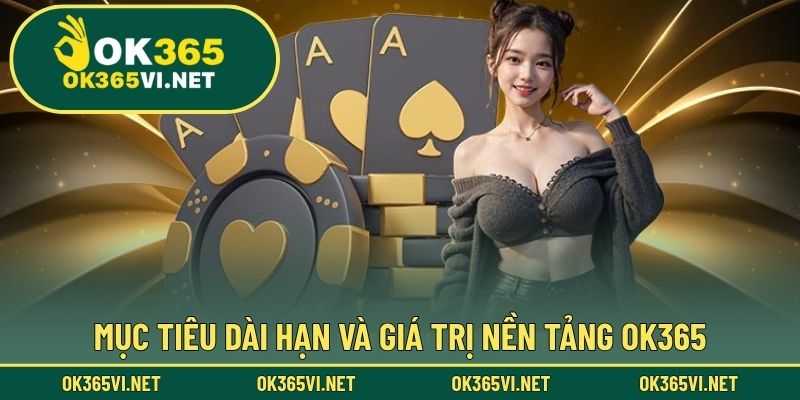 Mục tiêu dài hạn và giá trị nền tảng OK365