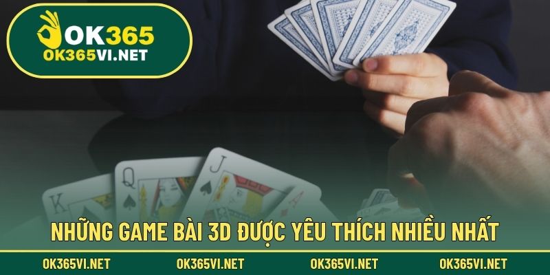 Những game bài 3D được yêu thích nhiều nhất