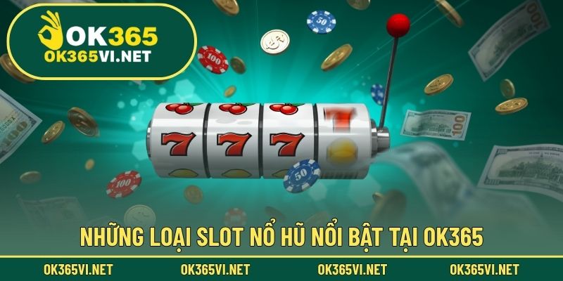 Những loại slot nổ hũ nổi bật tại OK365