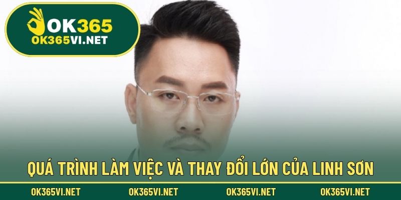 Quá trình làm việc và thay đổi lớn của Linh Sơn