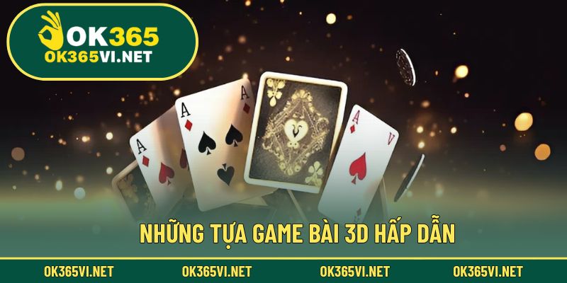 Top những trò chơi bài 3D nổi bật được yêu thích nhất tại nhà cái
