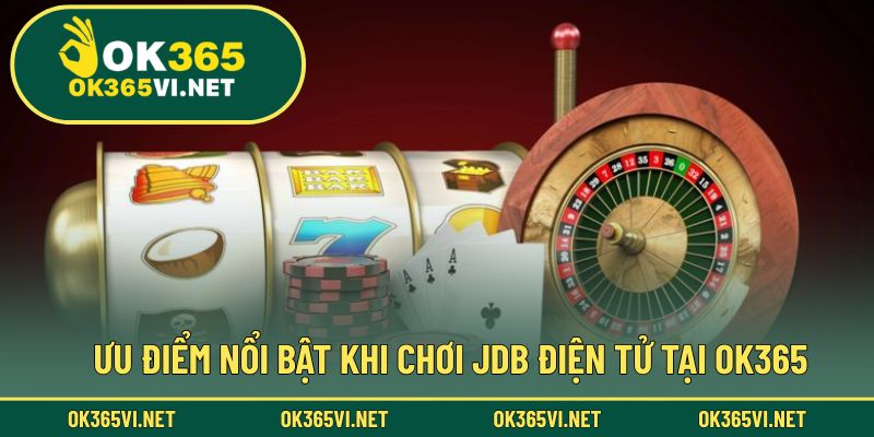 Trải nghiệm JDB tại nhà cái có gì nổi bật?