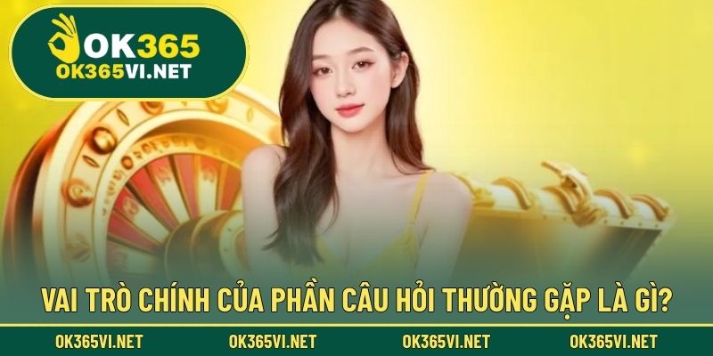 Vai trò chính của phần câu hỏi thường gặp là gì?